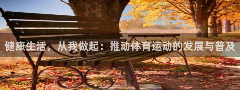 球客岛：健康生活，从我做起：推动体育运动的发展与普及