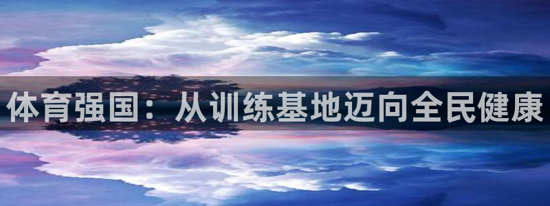 球客岛：体育强国：从训练基地迈向全民健康